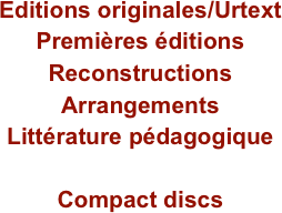 Editions originales/Urtext
Premières éditions
Reconstructions
Arrangements
Littérature pédagogique

Compact discs
                    